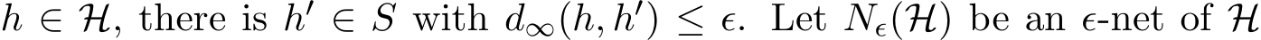  h ∈ H, there is h′ ∈ S with d∞(h, h′) ≤ ǫ. Let Nǫ(H) be an ǫ-net of H