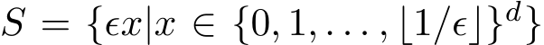  S = {ǫx|x ∈ {0, 1, . . . , ⌊1/ǫ⌋}d}