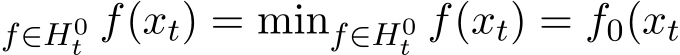 f∈H0t f(xt) = minf∈H0t f(xt) = f0(xt