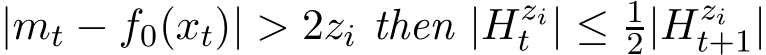  |mt − f0(xt)| > 2zi then |Hzit | ≤ 12|Hzit+1|