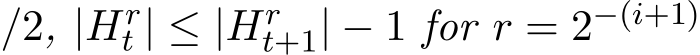 /2, |Hrt | ≤ |Hrt+1| − 1 for r = 2−(i+1)