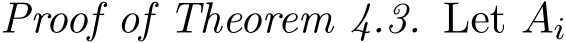 Proof of Theorem 4.3. Let Ai