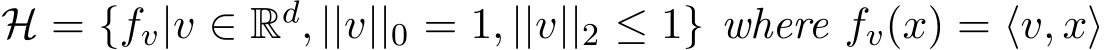 H = {fv|v ∈ Rd, ||v||0 = 1, ||v||2 ≤ 1} where fv(x) = ⟨v, x⟩