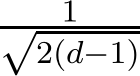 1√2(d−1) 