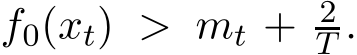  f0(xt) > mt + 2T .
