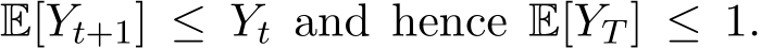 E[Yt+1] ≤ Yt and hence E[YT ] ≤ 1.