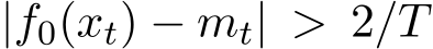  |f0(xt) − mt| > 2/T