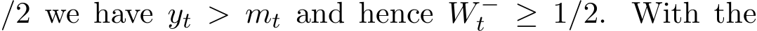 /2 we have yt > mt and hence W −t ≥ 1/2. With the