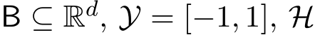  B ⊆ Rd, Y = [−1, 1], H