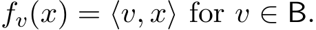  fv(x) = ⟨v, x⟩ for v ∈ B.