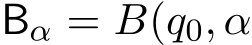  Bα = B(q0, α