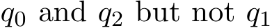  q0 and q2 but not q1