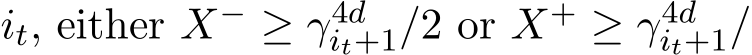  it, either X− ≥ γ4dit+1/2 or X+ ≥ γ4dit+1/