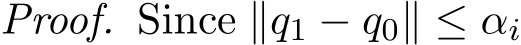 Proof. Since ∥q1 − q0∥ ≤ αi