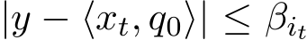  |y − ⟨xt, q0⟩| ≤ βit