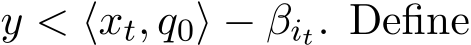  y < ⟨xt, q0⟩ − βit. Define