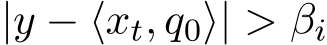 |y − ⟨xt, q0⟩| > βi