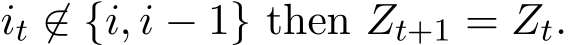  it ̸∈ {i, i − 1} then Zt+1 = Zt.