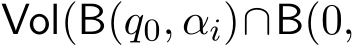  Vol(B(q0, αi)∩B(0,