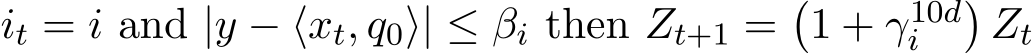  it = i and |y − ⟨xt, q0⟩| ≤ βi then Zt+1 =�1 + γ10di �Zt