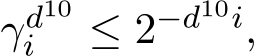  γd10i ≤ 2−d10i,