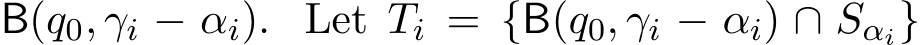  B(q0, γi − αi). Let Ti = {B(q0, γi − αi) ∩ Sαi}