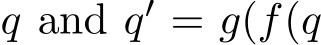  q and q′ = g(f(q