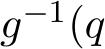  g−1(q