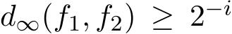  d∞(f1, f2) ≥ 2−i 