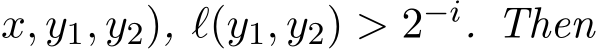 x, y1, y2), ℓ(y1, y2) > 2−i. Then