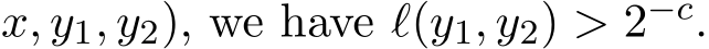 x, y1, y2), we have ℓ(y1, y2) > 2−c.