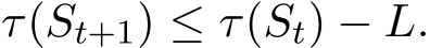  τ(St+1) ≤ τ(St) − L.