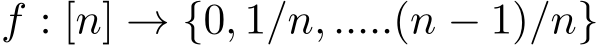  f : [n] → {0, 1/n, .....(n − 1)/n}