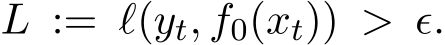  L := ℓ(yt, f0(xt)) > ǫ.