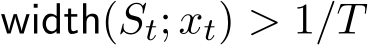  width(St; xt) > 1/T