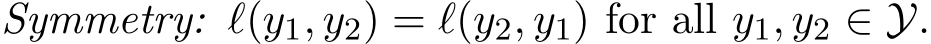  Symmetry: ℓ(y1, y2) = ℓ(y2, y1) for all y1, y2 ∈ Y.