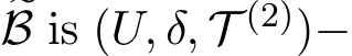 �B is (U, δ, T (2))−