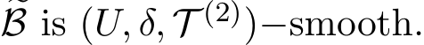 �B is (U, δ, T (2))−smooth.