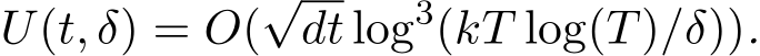  U(t, δ) = O(√dt log3(kT log(T)/δ)).