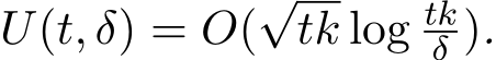  U(t, δ) = O(√tk log tkδ ).