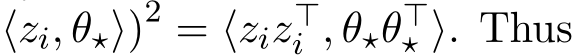 ⟨zi, θ⋆⟩)2 = ⟨ziz⊤i , θ⋆θ⊤⋆ ⟩. Thus