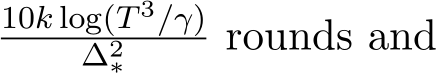 10k log(T 3/γ)∆2∗ rounds and