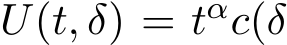  U(t, δ) = tαc(δ