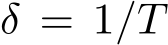  δ = 1/T