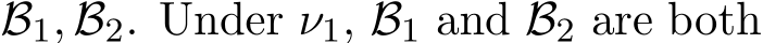 �B1, �B2. Under ν1, �B1 and �B2 are both