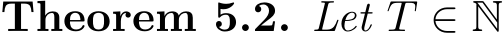 Theorem 5.2. Let T ∈ N