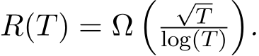  R(T) = Ω� √Tlog(T)�.