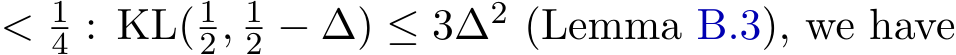  < 14 : KL( 12, 12 − ∆) ≤ 3∆2 (Lemma B.3), we have
