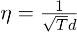  η = 1√Td