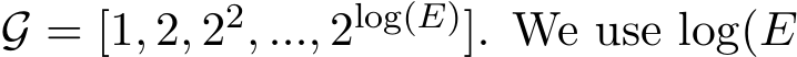  G = [1, 2, 22, ..., 2log(E)]. We use log(E